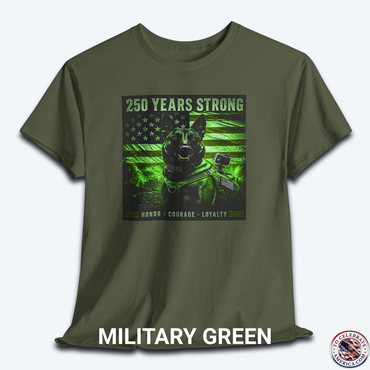 A Military Green graphic t-shirt displayed flat, featuring a night-vision green overlay design of a tactical working K9 dog in front of a weathered US flag. The text reads "250 Years Strong" at the top and "HONOR ★ COURAGE ★ LOYALTY" at the bottom.